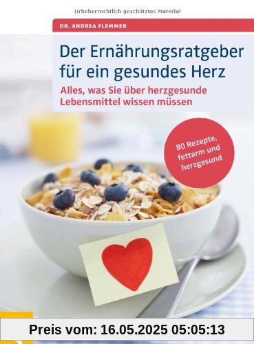 Der Ernährungsratgeber für ein gesundes Herz: Alles, was Sie über herzgesunde Lebensmittel wissen müssen. 80 Rezepte, fettarm und herzgesund