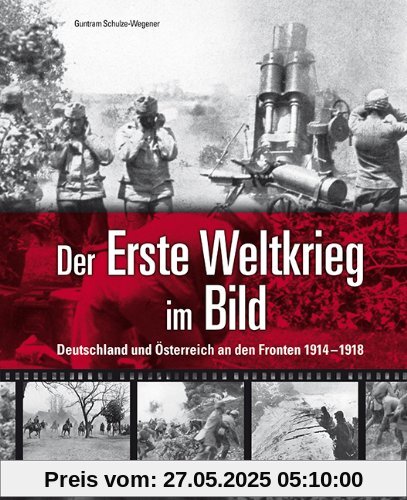 Der Erste Weltkrieg im Bild: Deutschland und Österreich an den Fronten 1914-1918