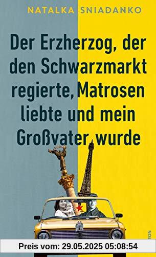 Der Erzherzog, der den Schwarzmarkt regierte, Matrosen liebte und mein Großvater wurde: Roman