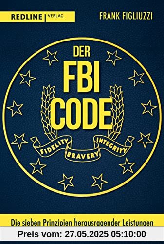 Der FBI-Code: Die sieben Prinzipien herausragender Leistungen