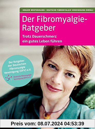 Der Fibromyalgie-Ratgeber: Trotz Dauerschmerzen ein gutes Leben führen. Der Ratgeber der Deutschen Fibromyalgie Vereinigung e. V.