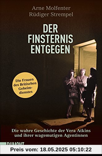 Der Finsternis entgegen: Die wahre Geschichte der Vera Atkins und ihrer wagemutigen Agentinnen (Taschenbücher)