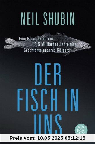 Der Fisch in uns: Eine Reise durch die 3,5 Milliarden Jahre alte Geschichte unseres Körpers