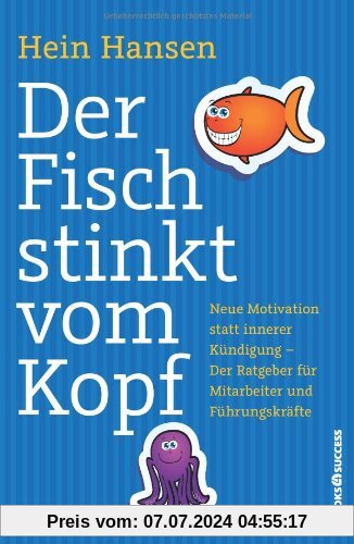 Der Fisch stinkt vom Kopf: Neue Motivation statt innere Kündigung - Der Ratgeber für Mitarbeiter und Führungskräfte