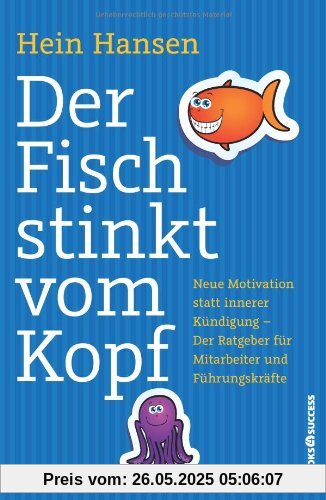 Der Fisch stinkt vom Kopf: Neue Motivation statt innere Kündigung - Der Ratgeber für Mitarbeiter und Führungskräfte