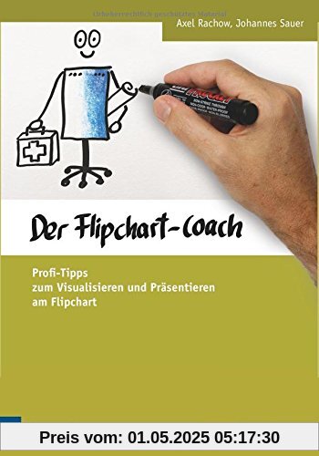 Der Flipchart-Coach. Profi-Tipps zum Visualisieren und Präsentieren am Flipchart Der Flipchart-Coach. Profi-Tipps zum Visualisieren und Präsentieren am Flipchart