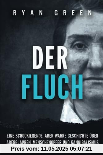 Der Fluch: Eine Schockierende, Aber Wahre Geschichte üBer Aberglauben, Menschenopfer Und Kannibalismus (Wahres Verbrechen)
