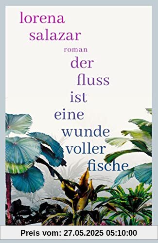 Der Fluss ist eine Wunde voller Fische: Roman