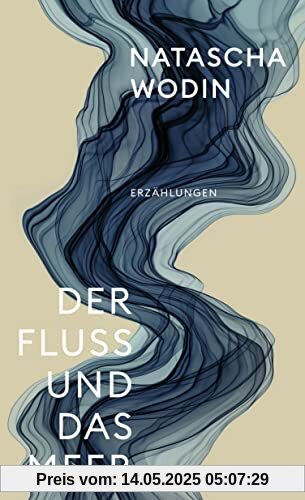 Der Fluss und das Meer: Erzählungen | Von der Autorin des Bestsellers Sie kam aus Mariupol