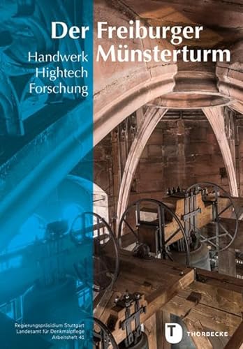 Der Freiburger Münsterturm: Handwerk, Hightech, Forschung – Stein, Farbe, Holz, Metall (Arbeitshefte - Landesamt für Denkmalpflege im Regierungspräsidium Stuttgart)