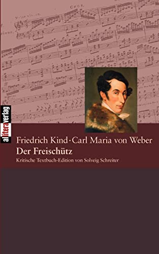 Der Freischütz: Text von Friedrich Kind, Musik von Carl Maria von Weber. Opernlibretti kritisch ediert