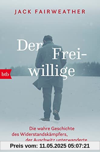 Der Freiwillige: Die wahre Geschichte des Widerstandskämpfers, der Auschwitz unterwanderte - Die erste umfassende Biografie über Witold Pilecki