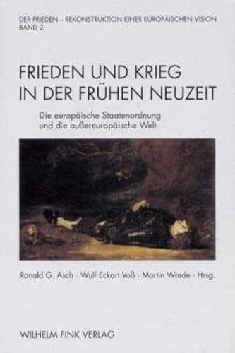 Der Frieden - Rekonstruktion einer europäischen Vision, 2 Bde., Bd.2, Frieden und Krieg in der Frühen Neuzeit: Die europäische Staatenordnung und die aussereuropäische Welt Der Frieden - Rekonstruktion einer europäischen Vision, 2 Bde., Bd.2, Frieden und Krieg in der Frühen Neuzeit: Die europäische Staatenordnung und die aussereuropäische Welt von Fink Wilhelm GmbH + Co.KG