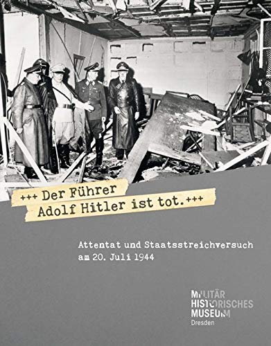 »Der Führer Adolf Hitler ist tot«: Attentat und Staatsstreichversuch am 20. Juli 1944 von be.bra verlag