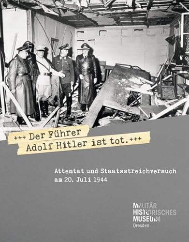 »Der Führer Adolf Hitler ist tot«: Attentat und Staatsstreichversuch am 20. Juli 1944 »Der Führer Adolf Hitler ist tot«: Attentat und Staatsstreichversuch am 20. Juli 1944