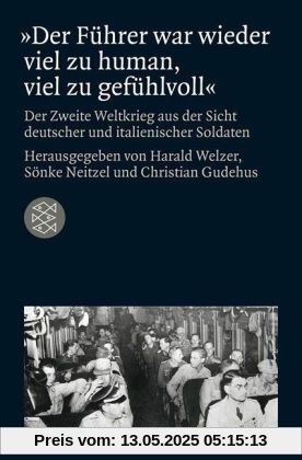 »Der Führer war wieder viel zu human, viel zu gefühlvoll«: Der Zweite Weltkrieg aus der Sicht deutscher und italienischer Soldaten