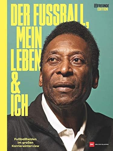Der Fußball, mein Leben und ich: Fußballhelden im großen Karriereinterview von DELIUS KLASING