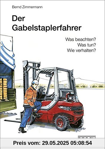 Der Gabelstaplerfahrer: Was beachten? Was tun? Wie verhalten?