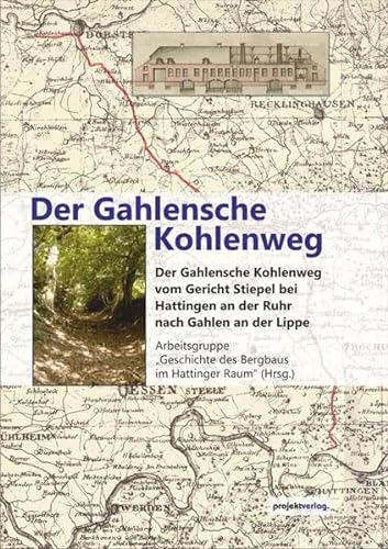 Der Gahlensche Kohlenweg: Der Gahlensche Kohlenweg vom Gericht Stiepel bei Hattingen an der Ruhr nach Gahlen an der Lippe von Projekt Verlag