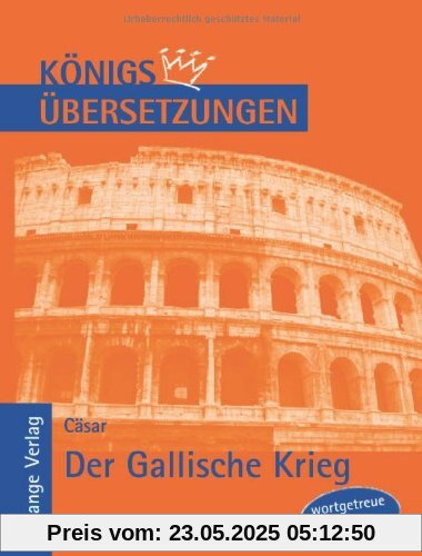 Der Gallische Krieg. Wortgetreue deutsche Übersetzung der Bücher I bis VIII (Königs Übersetzungen)