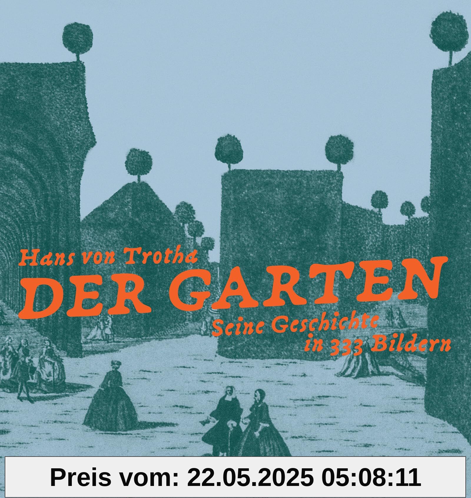 Der Garten. Seine Geschichte in 333 Bildern. Die Inszenierung der Natur: Gartenkunst und die Geschichte der Landschaftsarchitektur. Bildband über europäische Gartenanlagen