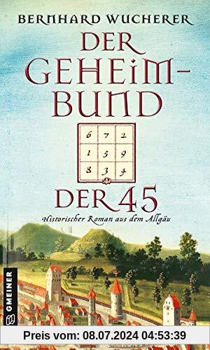 Der Geheimbund der 45: Historischer Roman aus dem Allgäu (Historische Romane im GMEINER-Verlag)