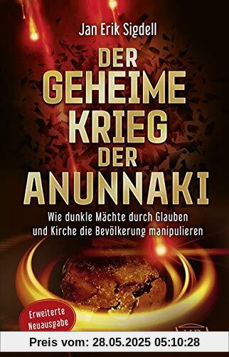 Der Geheime Krieg der Anunnaki (Erweiterte Neuausgabe): Wie dunkle Mächte durch Glauben und Kirche die Bevölkerung manipulieren