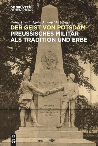 Der Geist von Potsdam: Preußisches Militär als Tradition und Erbe Der Geist von Potsdam: Preußisches Militär als Tradition und Erbe von De Gruyter Oldenbourg