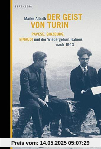 Der Geist von Turin: Pavese, Ginzburg, Einaudi und die Wiedergeburt Italiens nach 1943