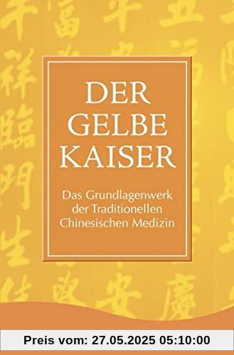 Der Gelbe Kaiser: Das Grundlagenwerk der Traditionellen Chinesischen Medizin