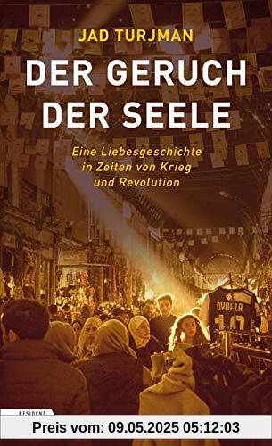 Der Geruch der Seele: Eine Liebesgeschichte in Zeiten von Krieg und Revolution