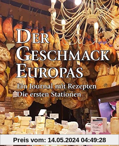 Der Geschmack Europas: Ein Journal mit Rezepten. Die ersten zehn Stationen
