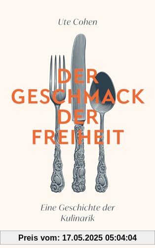 Der Geschmack der Freiheit: Eine Geschichte der Kulinarik