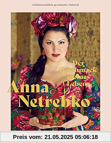 Der Geschmack meines Lebens - Das erste Buch von Opern-Topstar Anna Netrebko