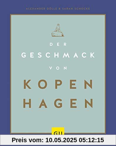 Der Geschmack von Kopenhagen: Zu Besuch in Stadt und Küche der glücklichsten Menschen der Welt (GU Themenkochbuch)