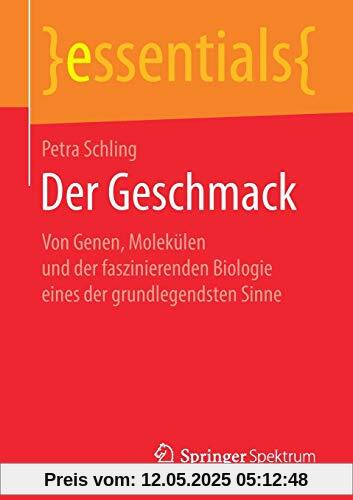 Der Geschmack: Von Genen, Molekülen und der faszinierenden Biologie eines der grundlegendsten Sinne (essentials)