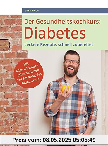 Der Gesundheitskochkurs: Diabetes: Leckere Rezepte, schnell zubereitet. Mit allen wichtigen Informationen zur Senkung des Blutzuckers Der Gesundheitskochkurs: Diabetes: Leckere Rezepte, schnell zubereitet. Mit allen wichtigen Informationen zur Senkung des Blutzuckers