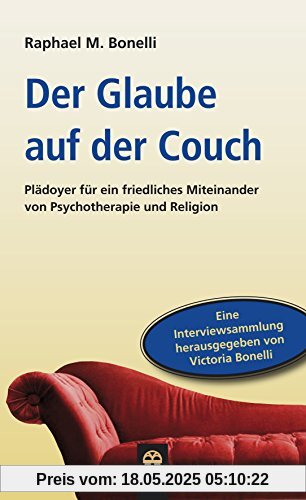 Der Glaube auf der Couch: Plädoyer für ein friedliches Miteinander von Psychotherapie und Religion