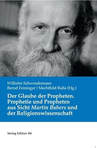 Der Glaube der Propheten: Prophetie und Propheten aus Sicht Martin Bubers und der Religionswissenschaft Der Glaube der Propheten: Prophetie und Propheten aus Sicht Martin Bubers und der Religionswissenschaft