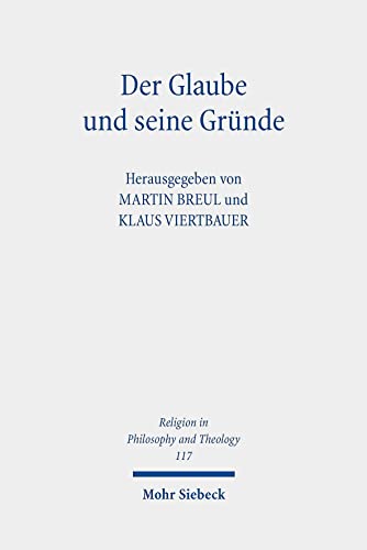 Der Glaube und seine Gründe: Beiträge zur Religiösen Epistemologie (Religion in Philosophy and Theology, Band 117)