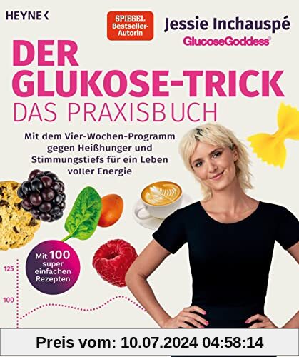 Der Glukose-Trick – Das Praxisbuch: Mit dem Vier-Wochen-Programm gegen Heißhunger und Stimmungstiefs für ein Leben voller Energie - Mit 100 super einfachen Rezepten - The Glucose Goddess® Method