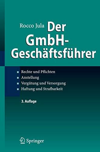 Der GmbH-Geschäftsführer: Rechte und Pflichten, Anstellung, Vergütung und Versorgung, Haftung ...