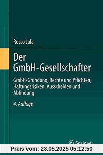 Der GmbH-Gesellschafter: GmbH-Gründung, Rechte und Pflichten, Haftungsrisiken, Ausscheiden und Abfindung