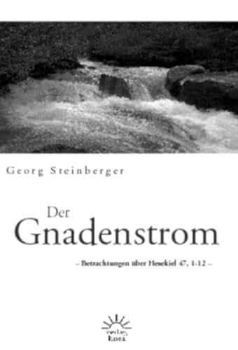 Der Gnadenstrom: Betrachtungen über Hesekiel 47, 1-12