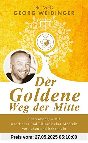 Der Goldene Weg der Mitte: Erkrankungen mit westlicher und Chinesischer Medizin verstehen und behandeln