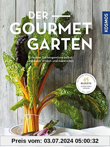 Der Gourmetgarten: Erlesene Gartengenüsse selbst anbauen, ernten und zubereiten