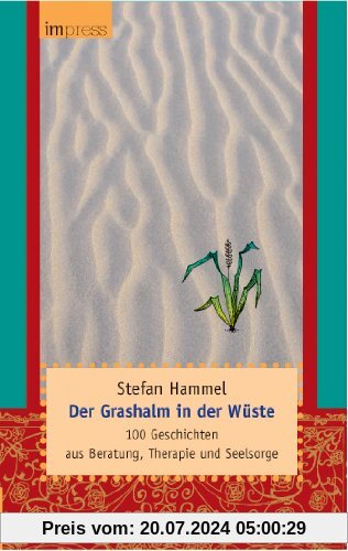 Der Grashalm in der Wüste: 100 Geschichten aus Beratung, Therapie und Seelsorge