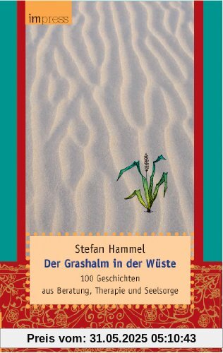 Der Grashalm in der Wüste: 100 Geschichten aus Beratung, Therapie und Seelsorge