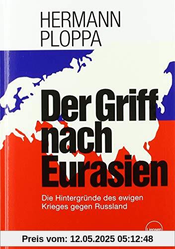 Der Griff nach Eurasien: Die Hintergründe des ewigen Krieges gegen Russland