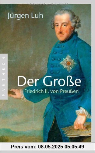 Der Große: Friedrich II. von Preußen